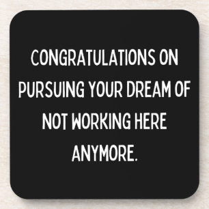 Congratulations on pursuing your dream of not work coaster
