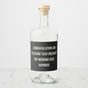 Congratulations on pursuing your dream of not work liquor bottle label