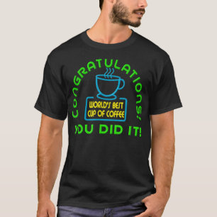 Congratulations You Did It World's Best Cup of Cof T-Shirt