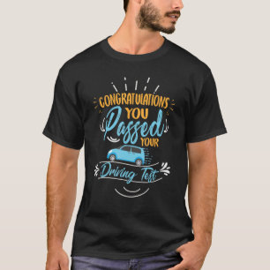 Congratulations you passed your driving tes T-Shirt