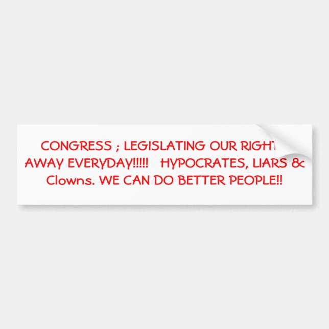 CONGRESS ; LEGISLATING OUR RIGHTS AWAY EVERYDAY... BUMPER STICKER (Front)