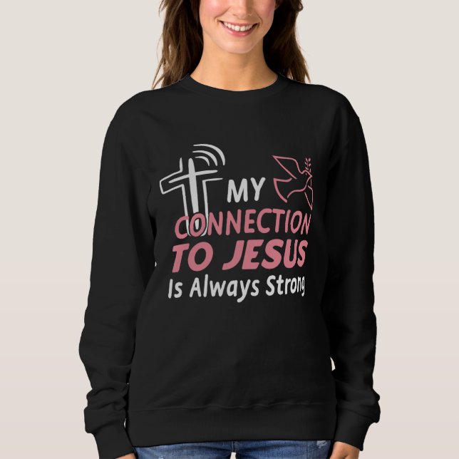 Connection To Jesus Christ Inspirational &  Christ Sweatshirt (Front)
