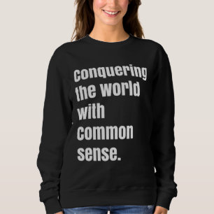 Conquering the world with Common sense Sweatshirt