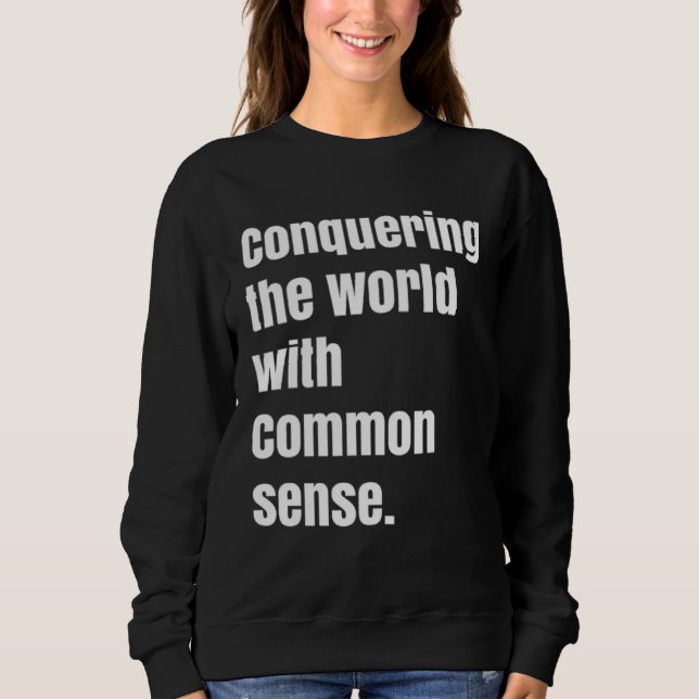 Conquering the world with Common sense Sweatshirt (Front)