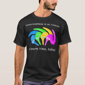 Consciousness is an Illusion It's Worm Time Babey T-Shirt