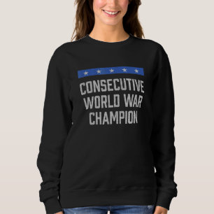 Consecutive World War Champion Patriotic Humour Sweatshirt