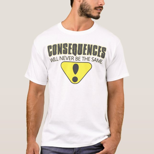 Consequences will never be the same T-Shirt (Front)