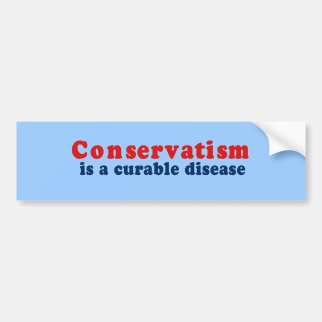 Conservatism is a cureable disease bumper sticker (Front)