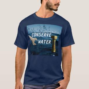 Conserve water environmental awareness t-shirt