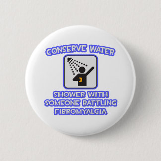 Conserve Water .. Shower w Someone .. Fibromyalgia 6 Cm Round Badge