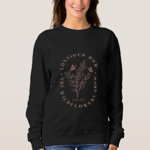 Consider How the Wildflowers Grow Inspirational Qu Sweatshirt