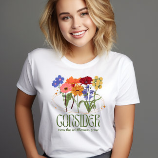 Consider How the Wildflowers Grow T-Shirt