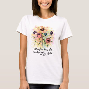 Consider How the Wildflowers Grow  T-Shirt