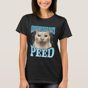 Consider Your Pants Peed Funny Freak Cat Meme Humo T-Shirt