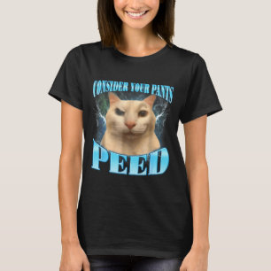 Consider Your Pants Peed Funny Freak Cat Meme Humo T-Shirt