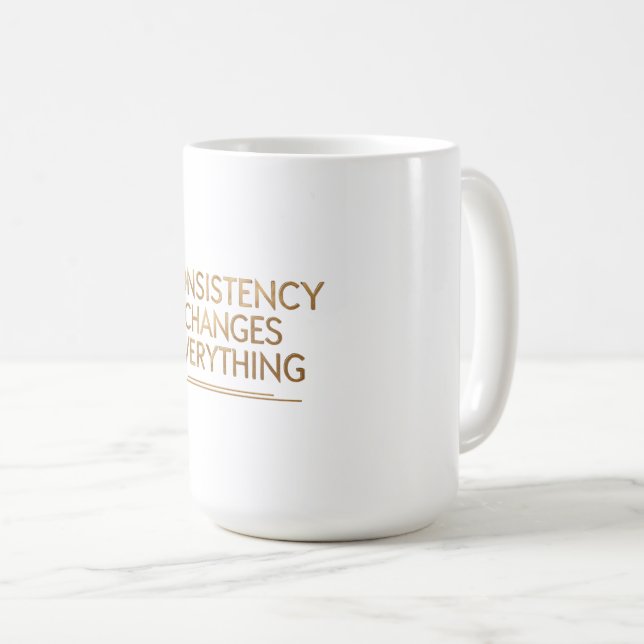 Consistency Changes Everything – Motivation for Re Coffee Mug (Front Right)