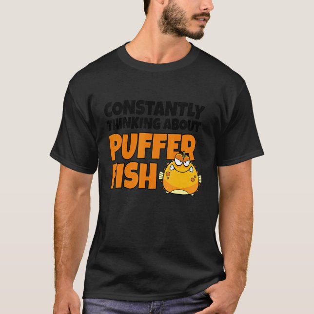 Constantly Thinking About Puffer Fish  Blowfish T-Shirt (Front)