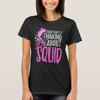Constantly Thinking About Squid Octopus Cuttlefish T-Shirt