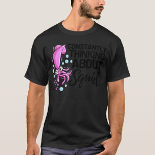 Constantly Thinking about Squid Octopus Cuttlefish T-Shirt