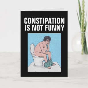 CONSTIPATION IS NOT FUNNY BIRTHDAY CARD