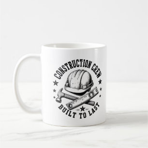 Construction Crew – Built to Last Funny Builder Coffee Mug