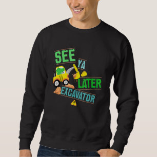 Construction Digger Alligator Dig See Ya Later Exc Sweatshirt