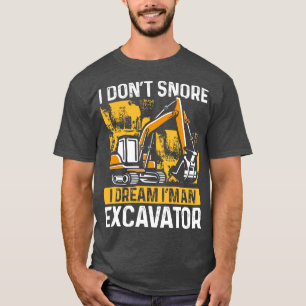 Construction Equipment I Dont Snore Dream Im Excav T-Shirt