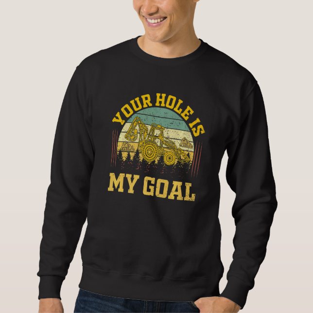 Construction Heavy Equipment Operator Your Hole Is Sweatshirt (Front)