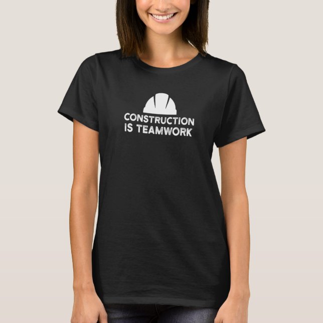 Construction Is Teamwork Team Site Worker T-Shirt (Front)