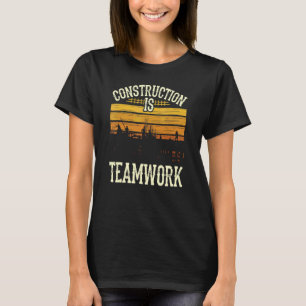 Construction Is Teamwork Worker Site T-Shirt