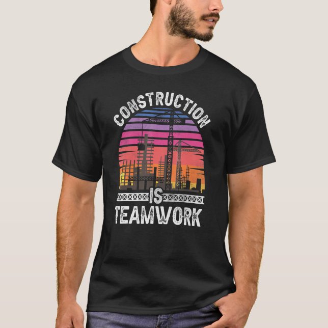 Construction Is Teamwork Worker Site T-Shirt (Front)