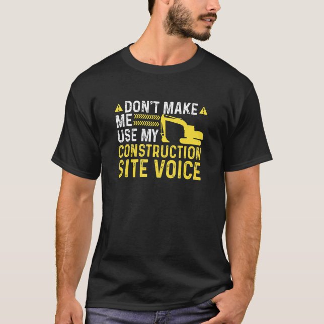 Construction Site Voice Funny Excavator Operator T-Shirt (Front)