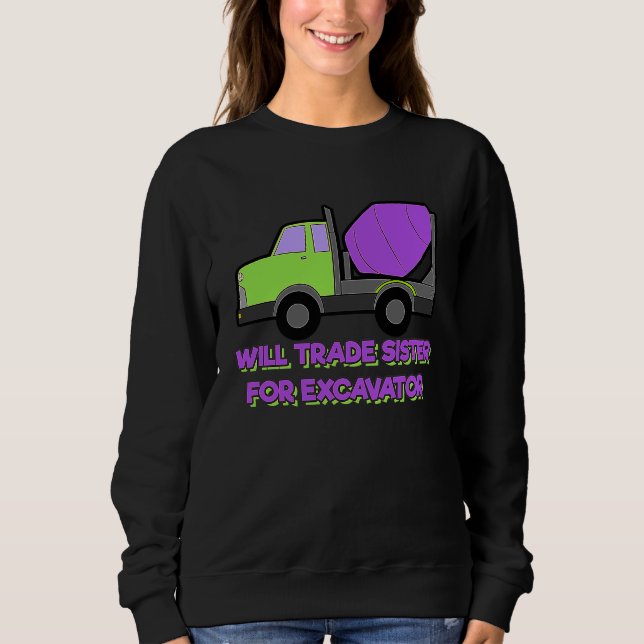 Construction Vehicles Will Trade Sister For Excava Sweatshirt (Front)
