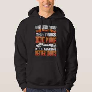 Construction Worker I Make Things Idiot Proof Hoodie