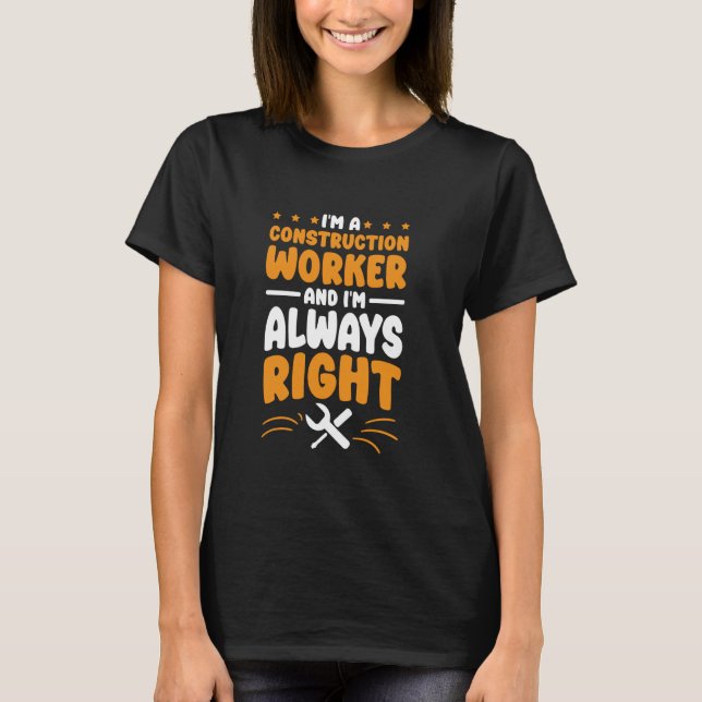 Construction Worker I'm Always Right for Concrete  T-Shirt (Front)