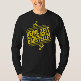 Construction Worker Keine Zeit Ich Muss Auf Die B T-Shirt