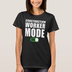 Construction Worker Mode on   Construction Worker T-Shirt
