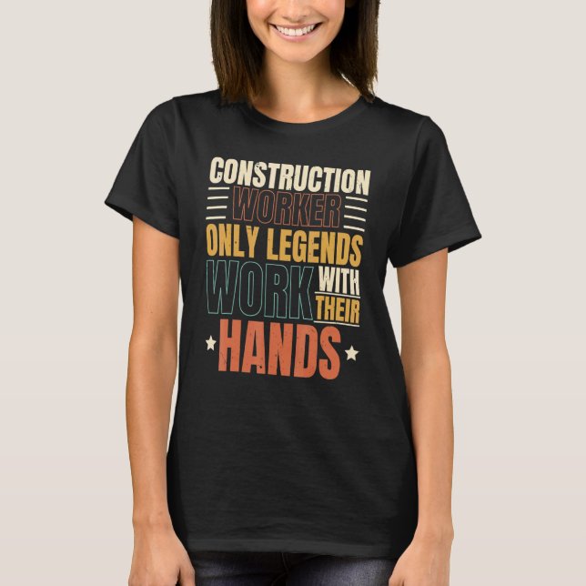 Construction Worker Only Legends Work With Their H T-Shirt (Front)