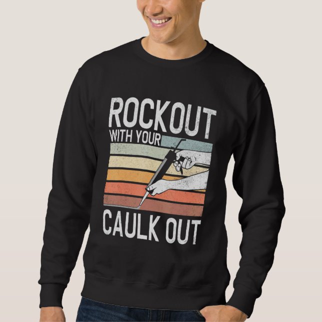 Construction Worker   Rock Out With Your Caulk Out Sweatshirt (Front)