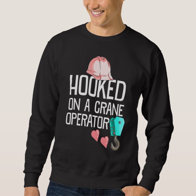 Construction Worker Wife Hooked On A Crane Operato Sweatshirt (Front)