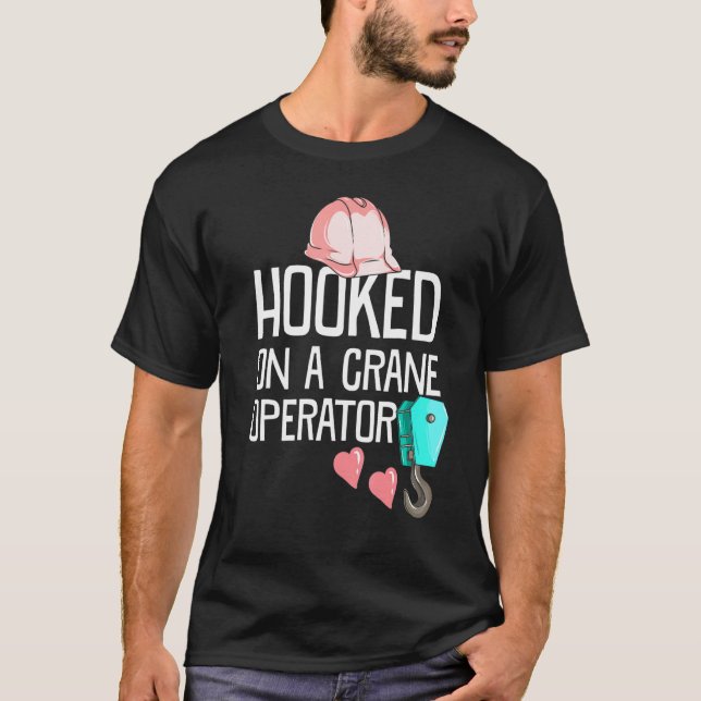 Construction Worker Wife Hooked On A Crane Operato T-Shirt (Front)