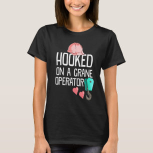 Construction Worker Wife Hooked On A Crane Operato T-Shirt