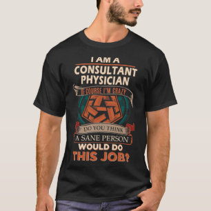 Consultant Physician Sane Person Job Gift Item T-Shirt