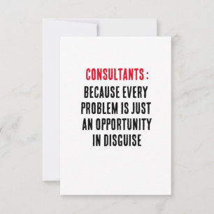 Consultants: Because every problem is just an Thank You Card