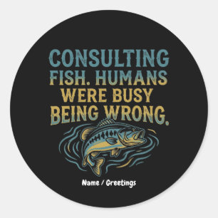 Consulting Fish Humans Were Busy Being Wrong Funny Classic Round Sticker