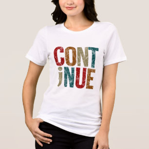 Continue Semicolon Positive Message Mental Health Tri-Blend Shirt