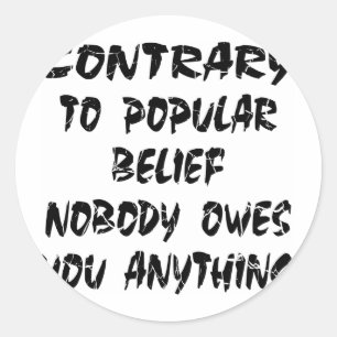 Contrary To Popular Belief Nobody Owes You Classic Round Sticker