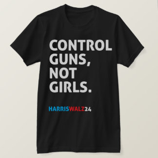 Control Guns, Not Girls. Harris Walz 24 Black T-Shirt