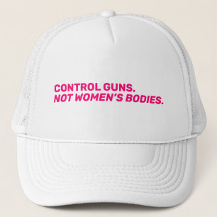 Control guns. Not women’s bodies. Hot pink modern Trucker Hat