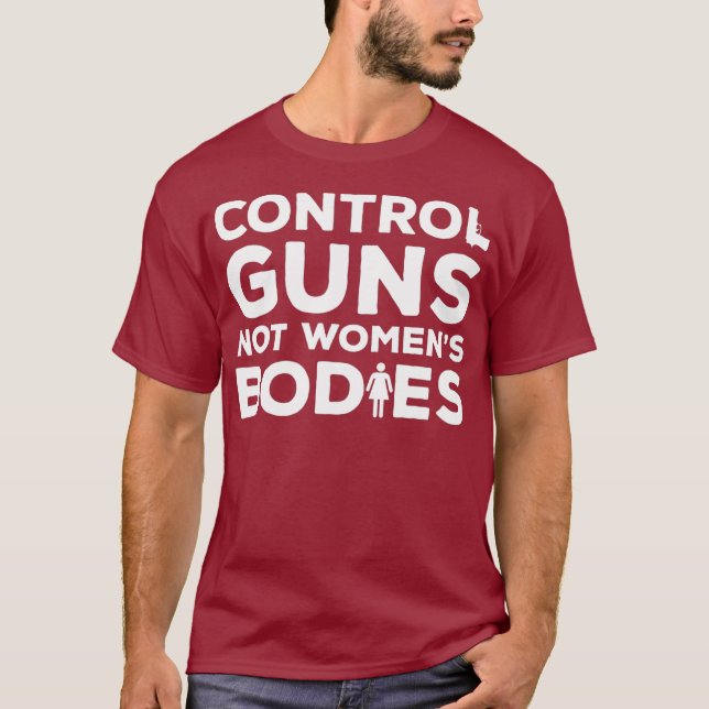 Control Guns Not Womens Bodies Anti Gun Gun T-Shirt (Front)
